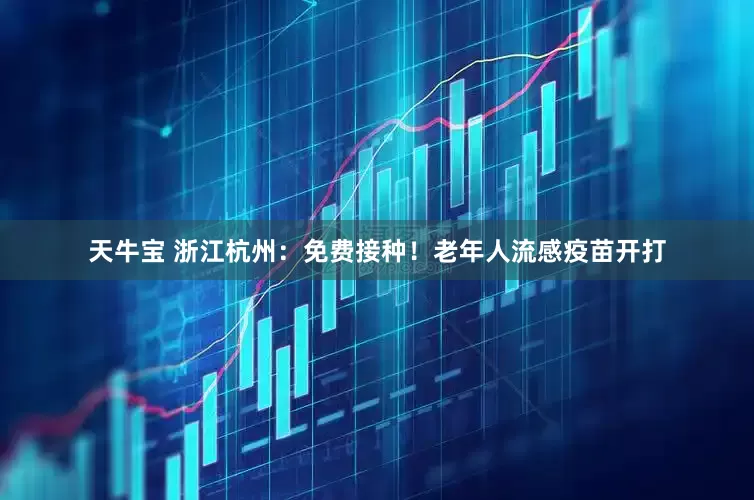 天牛宝 浙江杭州：免费接种！老年人流感疫苗开打